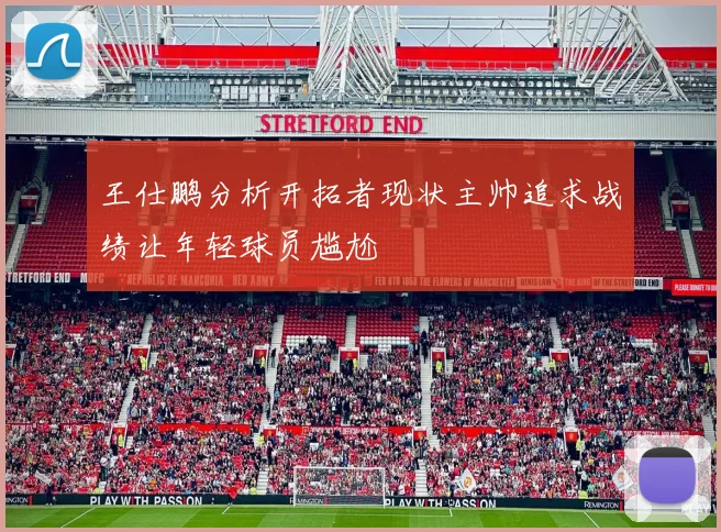 王仕鹏分析开拓者现状主帅追求战绩让年轻球员尴尬