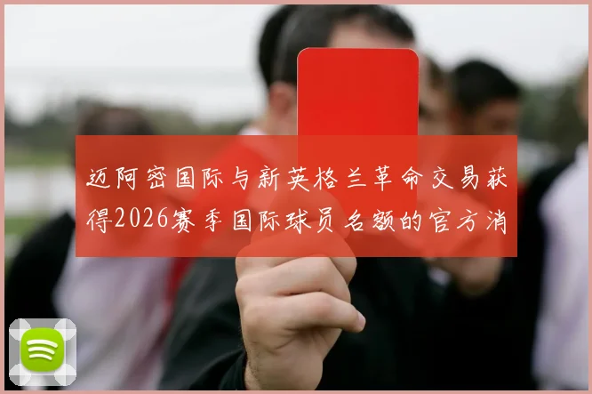 迈阿密国际与新英格兰革命交易获得2026赛季国际球员名额的官方消息
